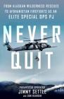 Never Quit: From Alaskan Wilderness Rescues to Afghanistan Firefights as an Elite Special Ops PJ By Jimmy Settle, Don Rearden Cover Image