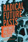 Radical Future Pasts: Untimely Political Theory Cover Image