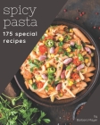 175 Special Spicy Pasta Recipes: Save Your Cooking Moments with Spicy Pasta Cookbook! Cover Image