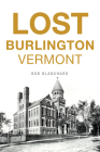 Lost Burlington, Vermont By Bob Blanchard Cover Image