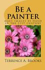 Be a painter: make images by hand in the 21st century By Terrence A. Brooks Cover Image