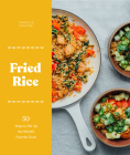 Fried Rice: 50 Ways to Stir Up the World's Favorite Grain Cover Image