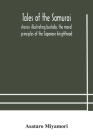 Tales of the Samurai; stories illustrating bushido, the moral principles of the Japanese knighthood By Asataro Miyamori Cover Image
