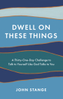 Dwell on These Things: A Thirty-One-Day Challenge to Talk to Yourself Like God Talks to You By John Stange Cover Image