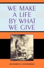 We Make a Life by What We Give By Richard B. Gunderman Cover Image