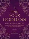 Find Your Goddess: How to Manifest the Power and Wisdom of the Ancient Goddesses in Your Everyday Life By Skye Alexander Cover Image