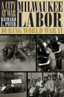 A City At War: Milwaukee Labor During World War II Cover Image