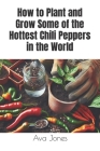 How to Plant and Grow Some of the Hottest Chili Peppers in the World Cover Image