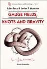 Gauge Fields, Knots and Gravity (Knots and Everything #4) By John C. Baez, Javier P. Muniain Cover Image