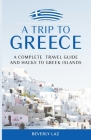 A Trip to Greece: A Complete Travel Guide and Hacks to Greece and the Islands By Beverly Laz Cover Image