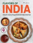 Flavors of India: A Flavorful Journey through the World of Indian Street Food By Mina Kumari Cover Image