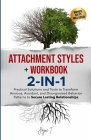 Attachment Styles + Workbook 2-IN-1: Practical Solutions and Tools to Transform Anxious, Avoidant, and Disorganized Behavior Patterns to Secure Lastin Cover Image