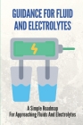 Guidance For Fluid And Electrolytes: A Simple Roadmap For Approaching Fluids And Electrolytes: Acid Base Balance Equation Cover Image