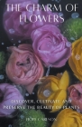 The Charm of Flowers Discover, Cultivate, and Preserve the Beauty of Plants By Hope Carlson Cover Image