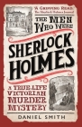 The Men Who Were Sherlock Holmes: A True-life Victorian Murder Mystery Cover Image