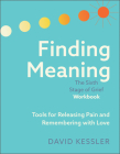 Finding Meaning: The Sixth Stage of Grief Workbook: Tools for Releasing Pain and Remembering with Love By David Kessler Cover Image