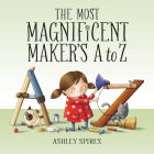 The Most Magnificent Maker's A to Z By Ashley Spires, Ashley Spires (Illustrator) Cover Image