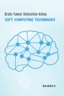Brain Tumor Detection Using Soft Computing Techniques By Rajesh K Cover Image