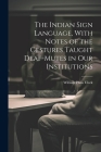 The Indian Sign Language, With Notes of the Gestures Taught Deaf-Mutes in Our Institutions By William Philo Clark Cover Image