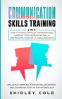 Communication Skills Training: 2 In 1: How To Handle Difficult Conversations, Improve Your Persuasion Skills, And Become A Master At Public Speaking Cover Image