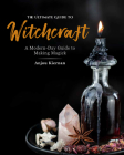The Ultimate Guide to Witchcraft: A Modern-Day Guide to Making Magick (The Ultimate Guide to... #7) Cover Image
