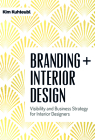 Branding + Interior Design: Visibility and Business Strategy for Interior Designers By Kim Kuhteubl Cover Image