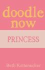 Doodle Now: Princess By Beth Kettenacker Cover Image