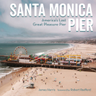 Santa Monica Pier: America's Last Great Pleasure Pier By James Harris Cover Image
