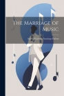 The Marriage of Music By Annie Charlotte Armitage Dalton Cover Image