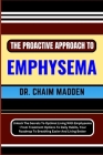 The Proactive Approach to Emphysema: Unlock The Secrets To Optimal Living With Emphysema - From Treatment Options To Daily Habits, Your Roadmap To Bre Cover Image