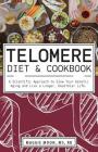 The Telomere Diet and Cookbook: A Scientific Approach to Slow Your Genetic Aging and Live a Longer, Healthier Life Cover Image