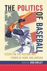 The Politics of Baseball: Essays on the Pastime and Power at Home and Abroad By Ron Briley (Editor) Cover Image