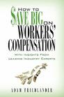 How to Save Big on Workers' Compensation: With Insights From Leading Industry Experts By Adam Friedlander Cover Image
