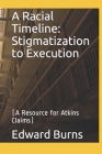 A Racial Timeline: Stigmatization to Execution: (A Resource for Atkins Claims) By Edward Burns Cover Image