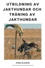 Utbildning av Jakthundar och Träning av Jakthundar By Finn Olsson Cover Image