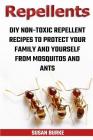 Repellents: DIY Non-Toxic Repellent Recipes To Protect Your Family And Yourself From Mosquitos And Ants By Susan Burke Cover Image