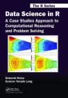 Data Science in R: A Case Studies Approach to Computational Reasoning and Problem Solving (Chapman & Hall/CRC the R) Cover Image