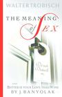 The Meaning of Sex By Walter Trobisch, Jean Banyolak, Ingrid Trobisch (Foreword by) Cover Image