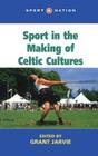 Sport in the Making of Celtic Culture (Sport and Nation) Cover Image