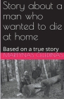 Story about a man who wanted to die at home: Based on a true story Cover Image