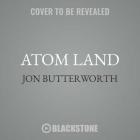 Atom Land: A Guided Tour Through the Strange (and Impossibly Small) World of Particle Physics By Jon Butterworth, Wayne Forester (Read by) Cover Image