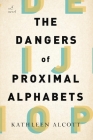 The Dangers of Proximal Alphabets: A Novel By Kathleen Alcott Cover Image
