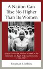 A Nation Can Rise No Higher Than Its Women: African American Muslim Women in the Movement for Black Self-Determination, 1950-1975 Cover Image