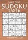 Large Print Sudoku 16x16 - 100 Hard Puzzles: Very Difficult Hexadoku with Solutions - Sudoku Variant Puzzle Book for Adults By Oliver Hammond Cover Image