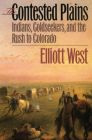 The Contested Plains: Indians, Goldseekers, & the Rush to Colorado By Elliott West Cover Image