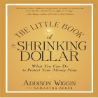 The Little Book of the Shrinking Dollar: What You Can Do to Protect Your Money Now (Little Books) By Addison Wiggin, Joe Geoffrey (Read by) Cover Image