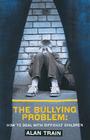 The Bullying Problem: How to Deal with Difficult Children By Alan Train Cover Image