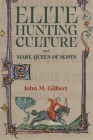 Elite Hunting Culture and Mary, Queen of Scots By John M. Gilbert Cover Image