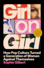 Girl on Girl: How Pop Culture Turned a Generation of Women Against Themselves By Sophie Gilbert Cover Image