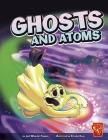 Ghosts and Atoms (Monster Science) By Estudio Haus (Illustrator), Jodi Wheeler-Toppen Phd Cover Image